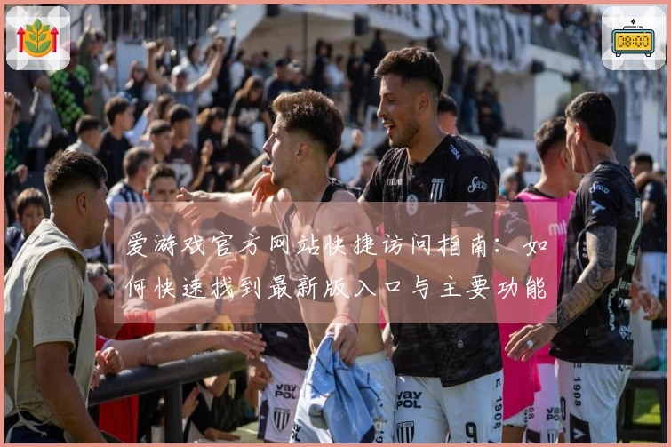 爱游戏官方网站快捷访问指南：如何快速找到最新版入口与主要功能介绍