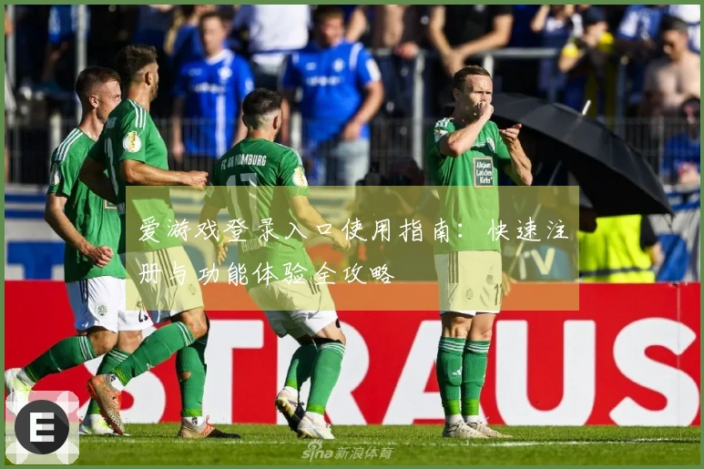 爱游戏登录入口使用指南：快速注册与功能体验全攻略