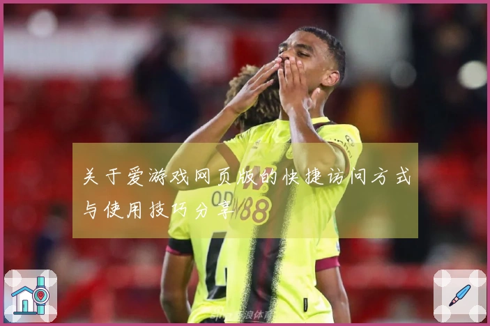关于爱游戏网页版的快捷访问方式与使用技巧分享